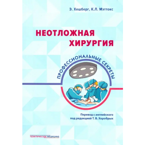 Практическая медицина Неотложная хирургия. Профессиональные секреты Хешберг Эшер, Мэттокс Кеннет