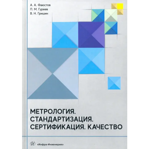 Инфра-Инженерия Метрология. Стандартизация. Сертификация. Качество. Учебник Фаюстов Анатолий Афанасьевич, Гуреев Павел Михайлович, Гришин Валентин Николаевич
