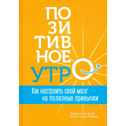 Попурри Позитивное утро. Как настроить свой мозг на полезные привычки Картер Роберт III, Картер Кирти Салве