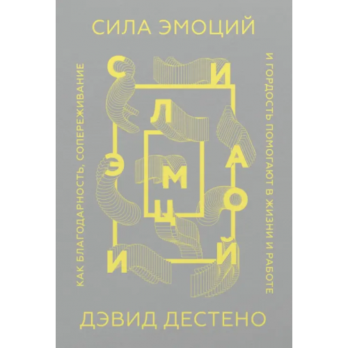 Манн, Иванов и Фербер Сила эмоций. Как благодарность, сопереживание и гордость помогают в жизни и на работе Дестено Дэвид