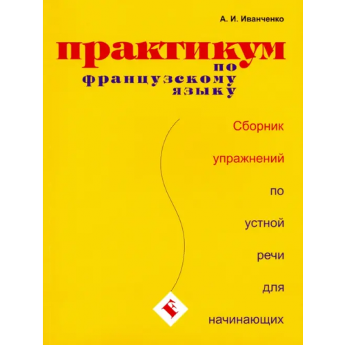 Перспектива Практикум по французскому языку. Сборник упражнений по устной речи для начинающих Иванченко Анна Игоревна