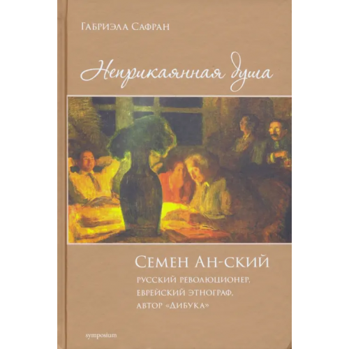Симпозиум Неприкаянная душа. Семён Ан-ский. Русский революционер, еврейский этнограф, автор "Дибука".Биография Сафран Габриэлла
