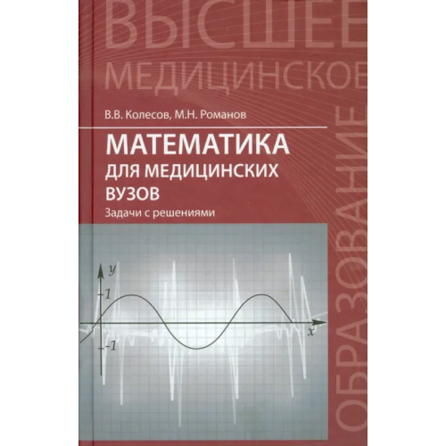 Феникс Математика для медицинских вузов. Задачи с решениями. Учебное пособие Колесов Вадим Владимирович, Романов Максим Николаевич
