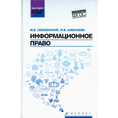 Феникс Информационное право. Учебник Смоленский Михаил Борисович, Алексеева Марина Владимировна