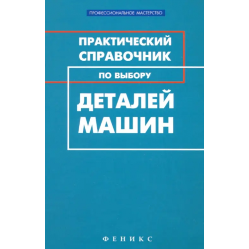 Феникс Практический справочник по выбору деталей машин Гранкин Михаил Геннадиевич