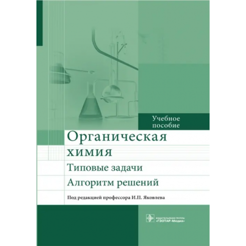 ГЭОТАР-Медиа Органическая химия. Типовые задачи. Алгоритм решений Яковлев Игорь Павлович, Кириллова Евгения Никитична, Федорова Елена Владимировна
