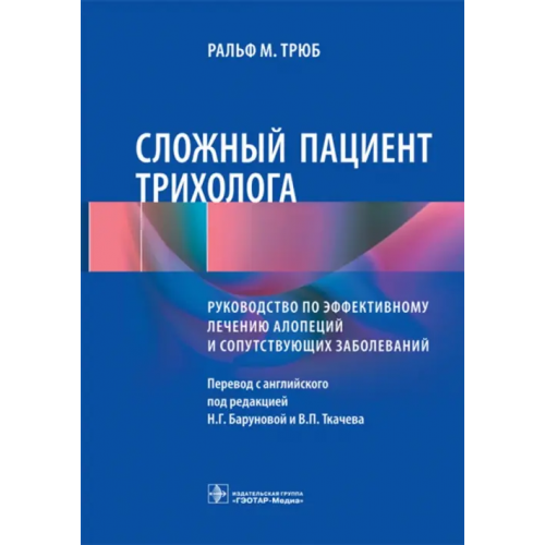 ГЭОТАР-Медиа Сложный пациент трихолога. Руководство по эффективному лечению алопеций и сопутствующих заболеваний Трюб Ральф М