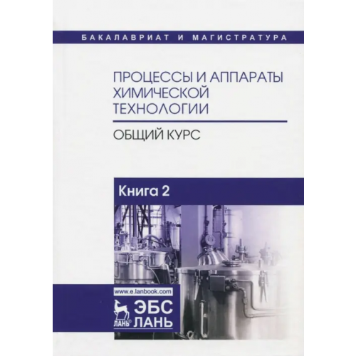 Лань Процессы и аппараты химической технологии. Общий курс. В 2-х книгах. Книга 2 Айнштейн Виктор Герцевич, Захаров Михаил Константинович, Носов Геннадий Алексеевич