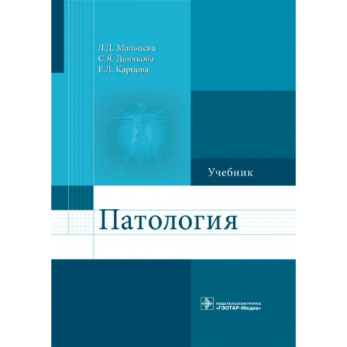 ГЭОТАР-Медиа Патология. Учебник для фармацевтических факультетов Мальцева Лариса Дмитриевна, Дьячкова Светлана Яковлевна, Карпова Евгения Леонидовна