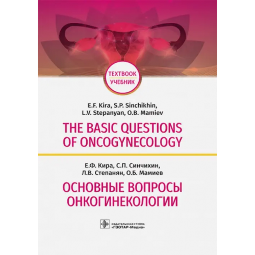 ГЭОТАР-Медиа The Basic Questions of Oncogynecology Кира Евгений Федорович, Степанян Лусине Вардановна, Синчихин Сергей Петрович, Мамиев Олег Борисович