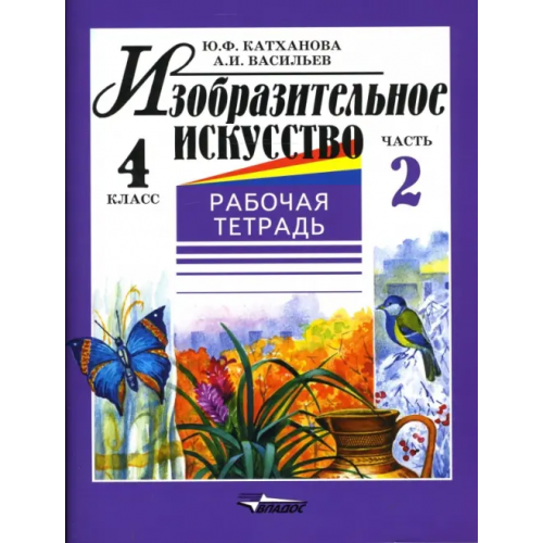 Владос Изобразительное искусство. 4 класс. Рабочая тетрадь. В 2-х частях. Часть 2 Васильев Александр Иванович, Катханова Юлия Федоровна