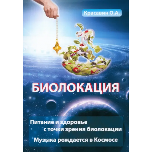 Велигор Биолокация. Питание и здоровье с точки зрения Биолокации. Эзотерика: Музыка, рожденная в Космосе Красавин Олег Александрович