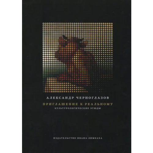 ИД Ивана Лимбаха Приглашение к реальному. Культурологические этюды Черноглазов Александр