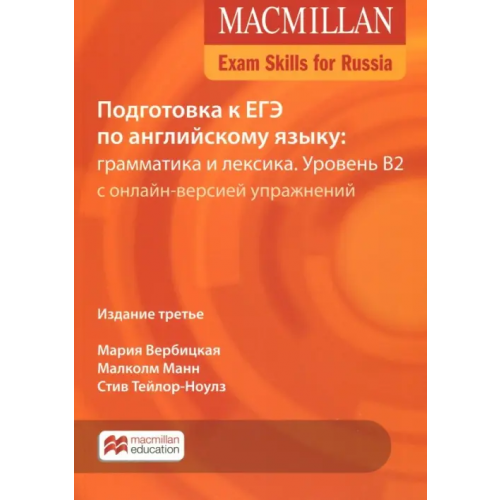 Macmillan Education Exam Skills for Russia. Подготовка к ЕГЭ по английскому языку: грамматика и лексика. Уровень В2 с онлайн-версией упражнений Вербицкая Мария Валерьевна, Тейлор-Ноулз Стив, Малколм Манн