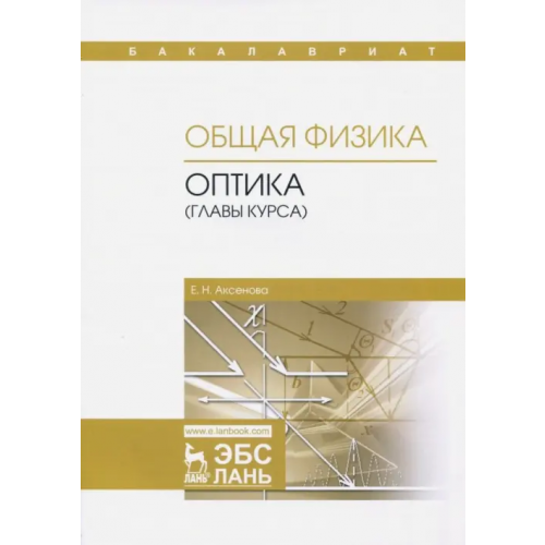 Лань Общая физика. Оптика (главы курса). Учебное пособие Аксенова Елена Николаевна