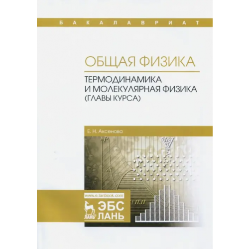 Лань Общая физика. Термодинамика и молекулярная физика (главы курса). Учебное пособие Аксенова Елена Николаевна