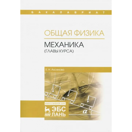 Лань Общая физика. Механика (главы курса). Учебное пособие Аксенова Елена Николаевна