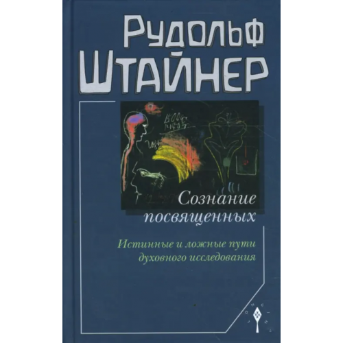Лонгин Сознание посвященных. Истинные и ложные пути духовного исследования Штайнер Рудольф