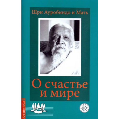 Амрита О счастье и мире. Выдержки из работ Шри Ауробиндо и Матери Шри Ауробиндо и Мать