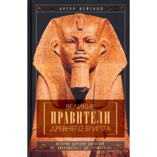 Центрполиграф Великие правители Древнего Египта. История династий от Аменемхета I до Тутмоса III Вейгалл Артур