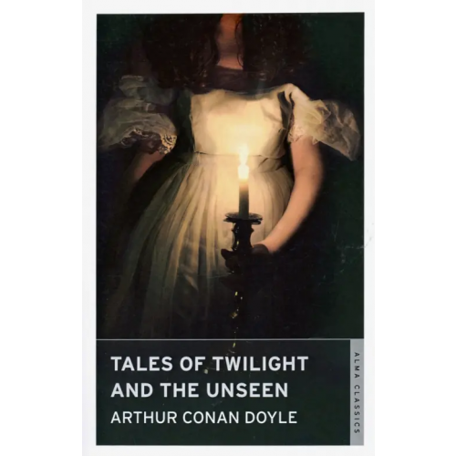 Alma Books Tales of Twilight and the Unseen Дойл Артур Конан
