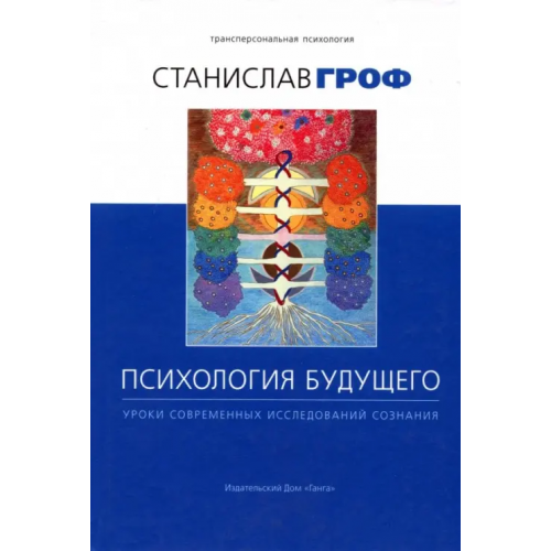 Ганга Психология будущего. Уроки современных исследований сознания Гроф Станислав