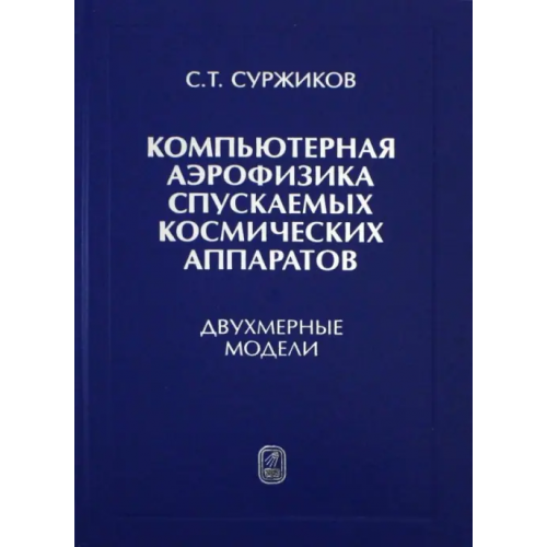 Физматлит Компьютерная аэрофизика спускаемых космических аппаратов. Двухмерные модели Суржиков Сергей Тимофевич