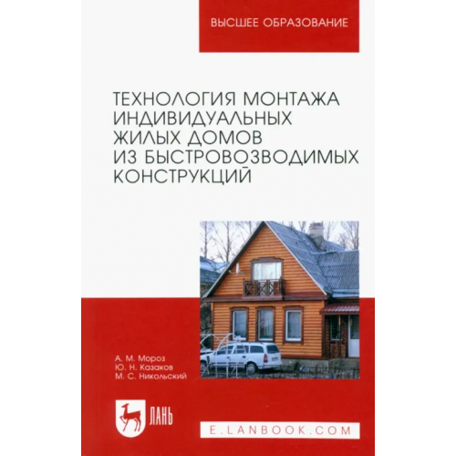 Лань Технология монтажа индивидуальных жилых домов из быстровозводимых конструкций Казаков Юрий Николаевич, Мороз Антон Михайлович, Никольский Михаил Сергеевич