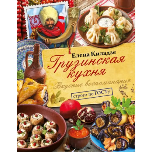 АСТ Грузинская кухня. Вкусные воспоминания. Строго по ГОСТу Киладзе Елена Сергеевна
