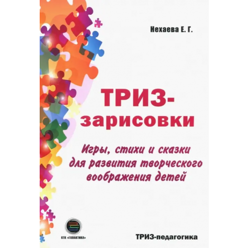 КТК Галактика ТРИЗ-зарисовки. Игры, стихи и сказки для развития творческого воображения детей Нехаева Екатерина Геннадьевна