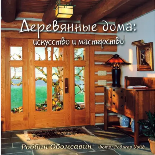 Красивые дома Пресс Деревянные дома. Искусство и мастерство Обомсавин Роббин