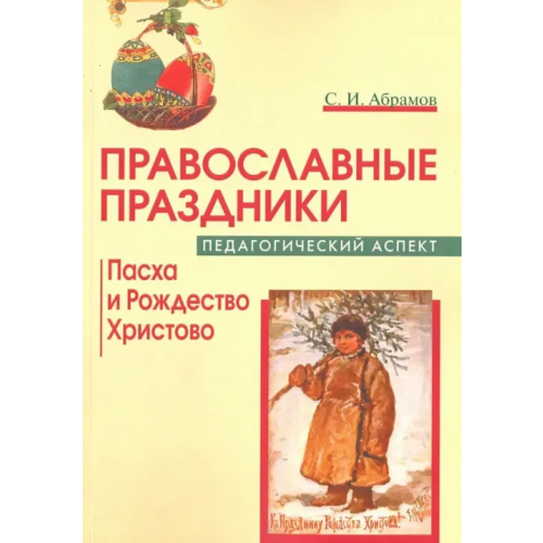 Православный Свято-Тихоновский гуманитарный университет (ПСТГУ) Православные праздники: Пасха и Рождество Христово. Педагогический аспект Абрамов Сергей Иванович