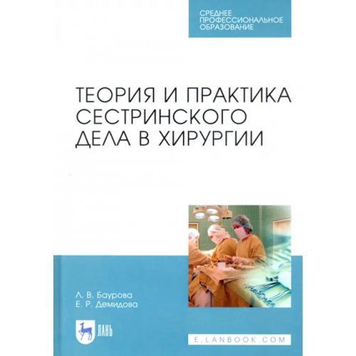 Лань Теория и практика сестринского дела в хирургии. Учебное пособие для СПО Демидова Екатерина Романовна, Баурова Лариса Викторовна