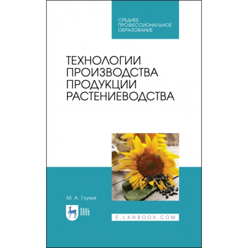 Лань Технологии производства продукции растениеводства. СПО Глухих Мин Афонасьевич