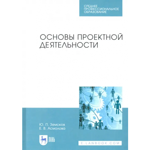 Лань Основы проектной деятельности. Учебное пособие для СПО Земсков Юрий Петрович, Асмолова Екатерина Витальевна
