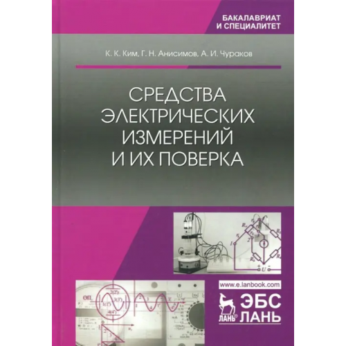Лань Средства электрических измерений и их поверка Ким Константин Константинович, Анисимов Геннадий Николаевич, Чураков Александр Иванович