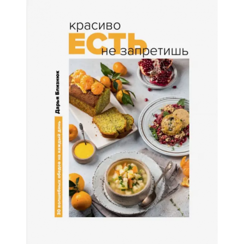 ХлебСоль Красиво есть не запретишь. 30 волшебных обедов на каждый день Близнюк Дарья