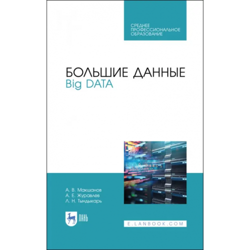 Лань Большие данные. Big Data. Учебное пособие для СПО Журавлев Антон Евгеньевич, Макшанов Андрей Владимирович, Тындыкарь Любовь Николаевна