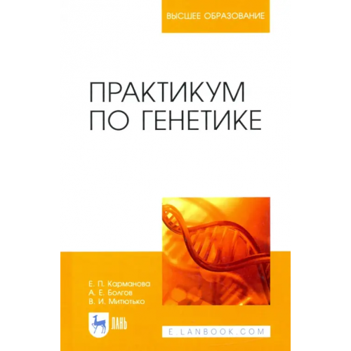 Лань Практикум по генетике. Учебное пособие Карманова Екатерина Петровна, Болгов Анатолий Ефремович, Митютько Валентина Ивановна