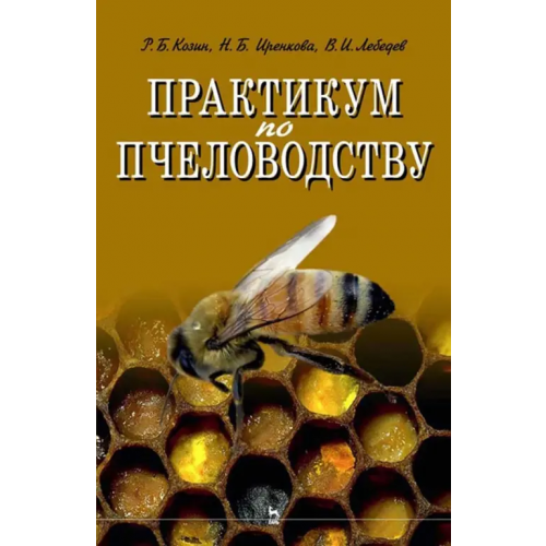 Лань Практикум по пчеловодству Лебедев Вячеслав Иванович, Козин Роберт Борисович, Иренкова Наталья Вячеславовна