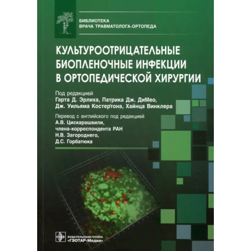 ГЭОТАР-Медиа Культуроотрицательные биопленочные инфекции в ортопедической хирургии. Библиотека врача травматолога Эрлих Гарт Д., ДиМео Патрик Дж., Костертон Уильям Дж