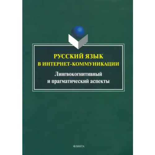 Флинта Русский язык в интернет-коммуникации. Лингвокогнитивный и прагматический аспекты Радбиль Тимур Беньюминович, Рацибурская Лариса Викторовна, Щеникова Елена Викторовна