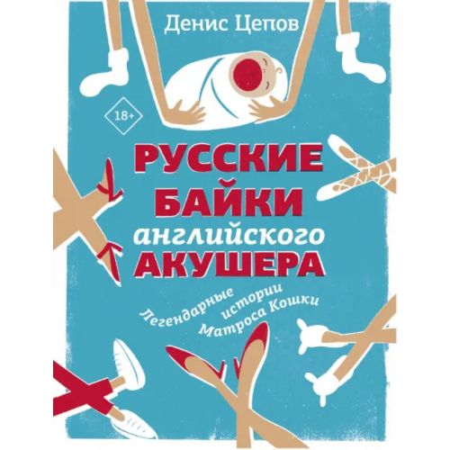 АСТ Русские байки английского акушера, или Держите ножки крестиком Цепов Денис