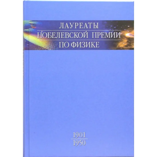 Наука Лауреаты Нобелевской премии по физике. Биографии, лекции, выступления. Том 1. 1901-1950