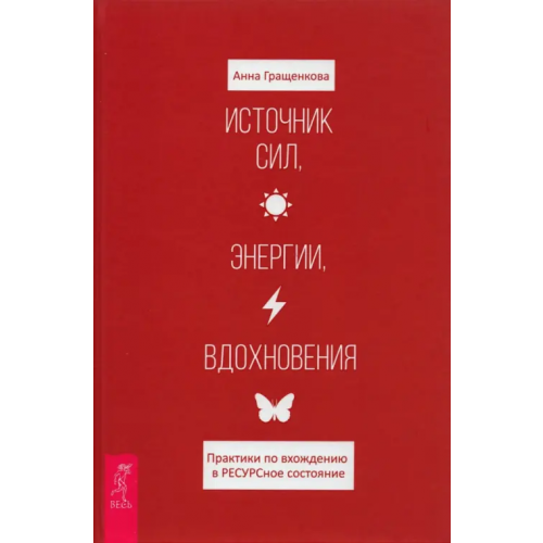 Весь Источник сил, энергии, вдохновения. Практики по вхождению в РЕСУРСное состояние Гращенкова Анна Юрьевна