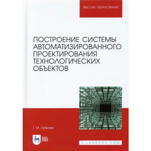 Лань Построение системы автоматизированного проектирования технологических объектов Зубкова Татьяна Михайловна