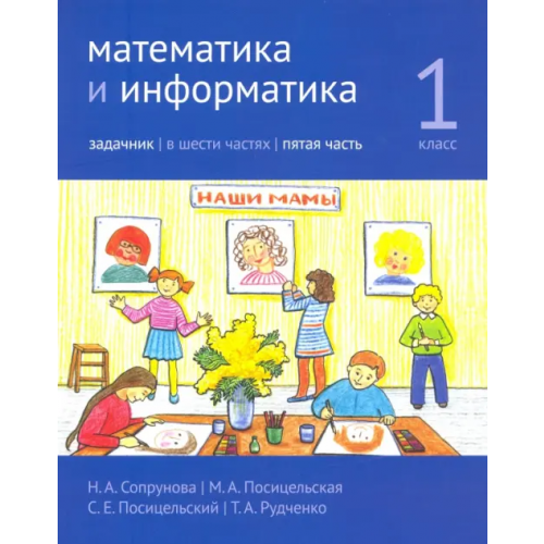 МЦНМО Математика и информатика. 1-й класс. Задачник. Часть 5 Посицельская Мария Алексеевна, Посицельский Семен Ефимович, Сопрунова Наталия Александровна