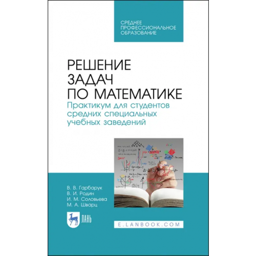 Лань Решение задач по математике.Практикум.СПО Гарбарук Виктор Владимирович, Родин Владимир Иванович