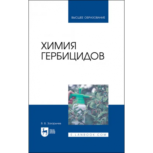 Лань Химия гербицидов. Учебное пособие Захарычев Владимир Владимирович