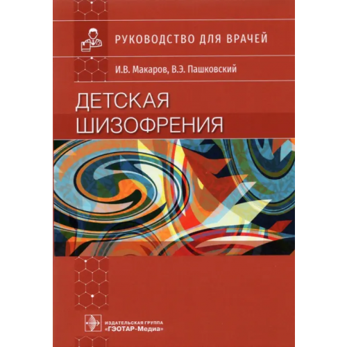 ГЭОТАР-Медиа Детская шизофрения. Руководство для врачей Макаров Игорь Владимирович, Пашковский Владимир Эдуардович